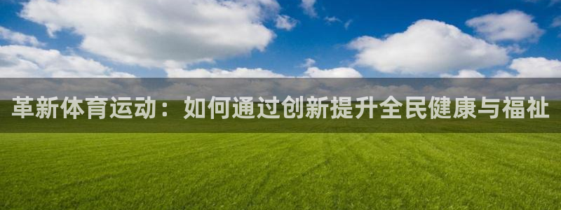 意昂4：革新体育运动：如何通过创新提升全民健康与福祉