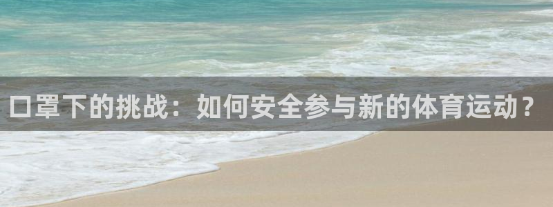 意昂5注册：口罩下的挑战：如何安全参与新的体育运动？